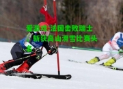 爱游戏:法国击败瑞士，斩获高山滑雪比赛头名